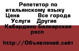 Репетитор по итальянскому языку. › Цена ­ 600 - Все города Услуги » Другие   . Кабардино-Балкарская респ.